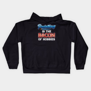 Funny Painting Is The Bacon Of Hobbies Painter Pun Kids Hoodie